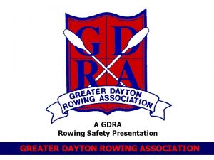 A GDRA Rowing Safety Presentation GREATER DAYTON ROWING