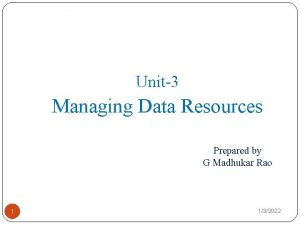 Unit3 Managing Data Resources Prepared by G Madhukar