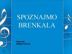 SPOZNAJMO BRENKALA Pripravila Rebeka Pavlovi Brenkala so glasbeni