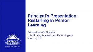 Principals Presentation Restarting InPerson Learning Principal Jennifer Spencer