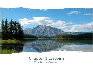 Chapter 1 Lesson 3 The Fertile Crescent Fertile