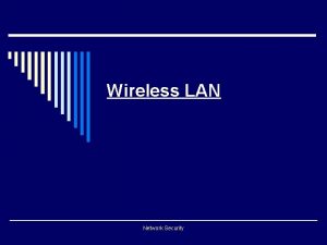 Wireless LAN Network Security About WLAN o IEEE