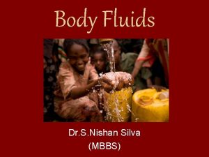 Body Fluids Dr S Nishan Silva MBBS Body