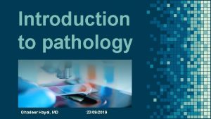 Introduction to pathology Ghadeer Hayel MD 23092019 So