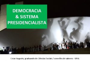 DEMOCRACIA SISTEMA PRESIDENCIALISTA Cezar Augusto graduando de Cincias