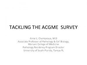 TACKLING THE ACGME SURVEY Anne L Champeaux M