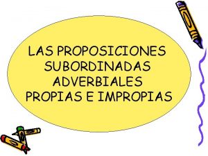 LAS PROPOSICIONES SUBORDINADAS ADVERBIALES PROPIAS E IMPROPIAS PROPOSICIONES