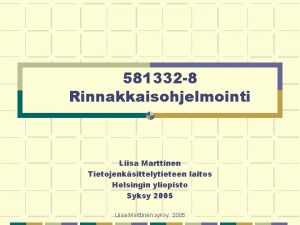 581332 8 Rinnakkaisohjelmointi Liisa Marttinen Tietojenksittelytieteen laitos Helsingin