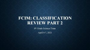 FCIM CLASSIFICATION REVIEW PART 2 8 th Grade