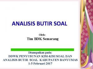 ANALISIS BUTIR SOAL Oleh Tim BDK Semarang Disampaikan