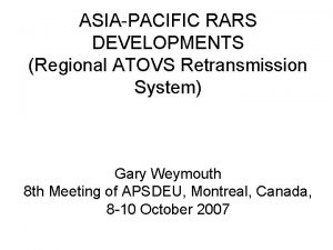 ASIAPACIFIC RARS DEVELOPMENTS Regional ATOVS Retransmission System Gary