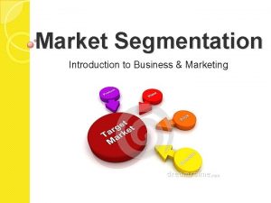 Market Segmentation Introduction to Business Marketing Target Market