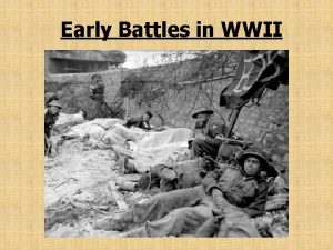 Early Battles in WWII Early Stages of War