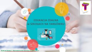 EDUKACJA ZDALNA w SZKOACH NA TARGWKU Wydzia Edukacji