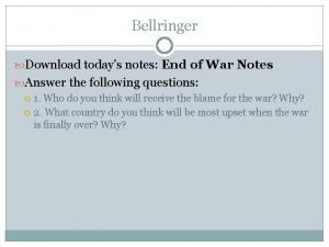 Bellringer Download todays notes End of War Notes