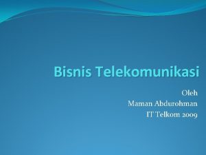 Bisnis Telekomunikasi Oleh Maman Abdurohman IT Telkom 2009