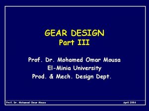 GEAR DESIGN Part III Prof Dr Mohamed Omar