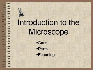 Introduction to the Microscope Care Parts Focusing Always