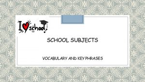 SCHOOL SUBJECTS VOCABULARY AND KEY PHRASES Answer the