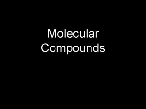 Molecular Compounds Molecules and Molecular Compounds atoms held