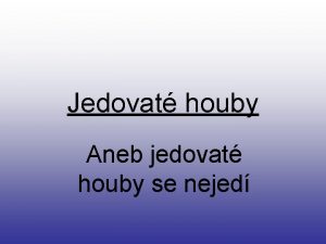 Jedovat houby Aneb jedovat houby se nejed Pehled