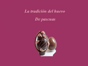 La tradicin del huevo De pascuas Antiguamente la