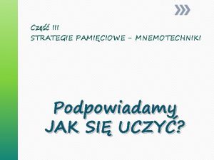 Cz III STRATEGIE PAMICIOWE MNEMOTECHNIKI Podpowiadamy JAK SI