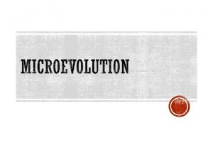 MICROEVOLUTION Generation to generation Changes in allele frequencies