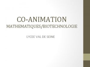 COANIMATION MATHEMATIQUESBIOTECHNOLOGIE LYCEE VAL DE SEINE ACTIVITES MENEES