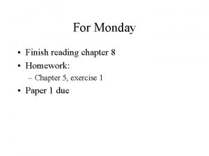 For Monday Finish reading chapter 8 Homework Chapter