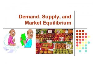 Demand Supply and Market Equilibrium Demand is a