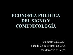 ECONOMA POLTICA DEL SIGNO Y COMUNICOLOGA Seminario GUCOM