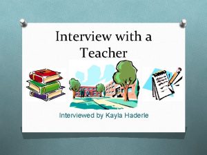 Interview with a Teacher Interviewed by Kayla Haderle