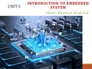 UNITI INTRODUCTION TO EMBEDDED SYSTEM PROF PRASAD MAHALE