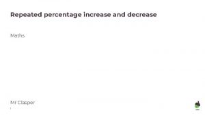 Repeated percentage increase and decrease Maths Mr Clasper