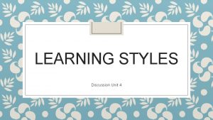 LEARNING STYLES Discussion Unit 4 My Discussion Post