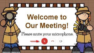 Welcome to Our Meeting Please mute your microphone