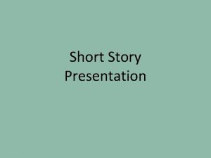 Short Story Presentation Retell your story to your