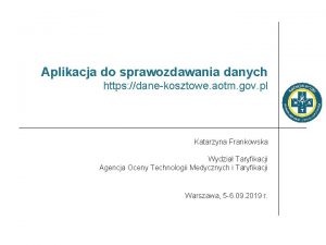 Aplikacja do sprawozdawania danych https danekosztowe aotm gov