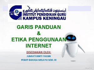 GARIS PANDUAN ETIKA PENGGUNAAN INTERNET DISEDIAKAN OLEH JUMIATI