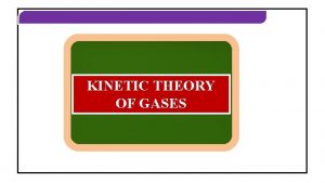 KINETIC THEORY OF GASES KINETIC THEORY OF GASES