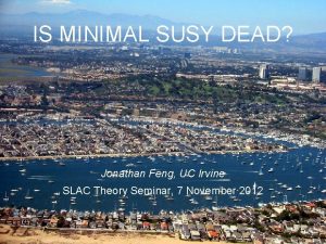 IS MINIMAL SUSY DEAD Jonathan Feng UC Irvine