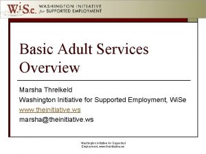 Basic Adult Services Overview Marsha Threlkeld Washington Initiative