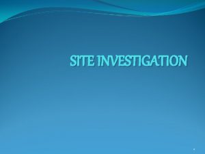 SITE INVESTIGATION 1 Introduction Site investigation refers to