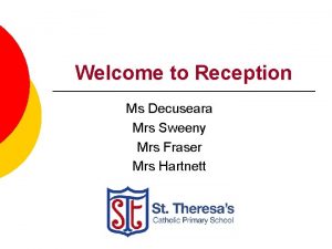 Welcome to Reception Ms Decuseara Mrs Sweeny Mrs