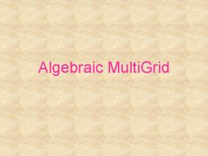 Algebraic Multi Grid Algebraic Multi Grid AMG Brandt