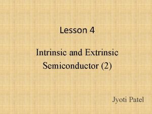 Lesson 4 Intrinsic and Extrinsic Semiconductor 2 Jyoti