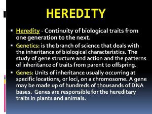 HEREDITY Heredity Continuity of biological traits from one