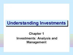 Understanding Investments Chapter 1 Investments Analysis and Management