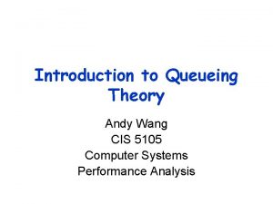 Introduction to Queueing Theory Andy Wang CIS 5105